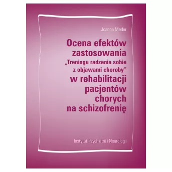 Ocena efektów zastosowania „Treningu radzenia sobie z objawami choroby” w rehabilitacji pacjentów chorych na schizofrenię